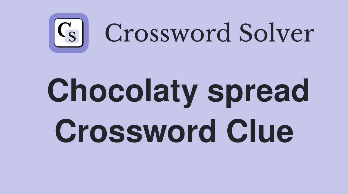 Chocolaty spread Crossword Clue