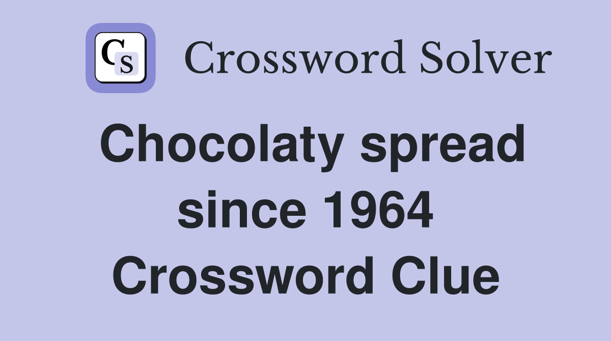 Chocolaty spread since 1964 Crossword Clue
