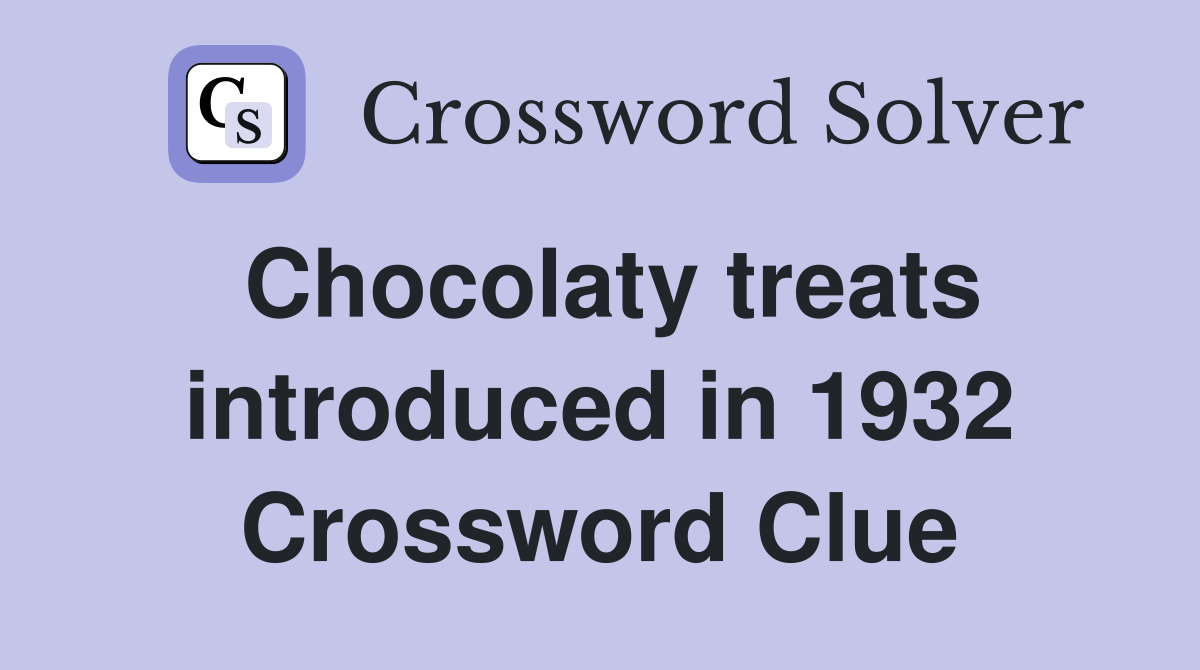Chocolaty treats introduced in 1932 Crossword Clue