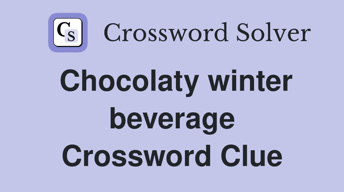 Chocolaty winter beverage Crossword Clue