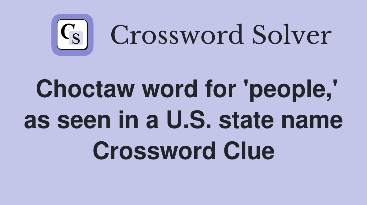 Choctaw word for 'people,' as seen in a U.S. state name Crossword Clue