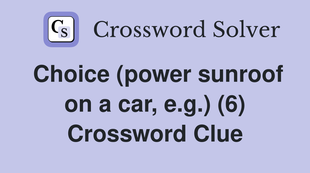 Choice (power sunroof on a car, e.g.) (6) Crossword Clue
