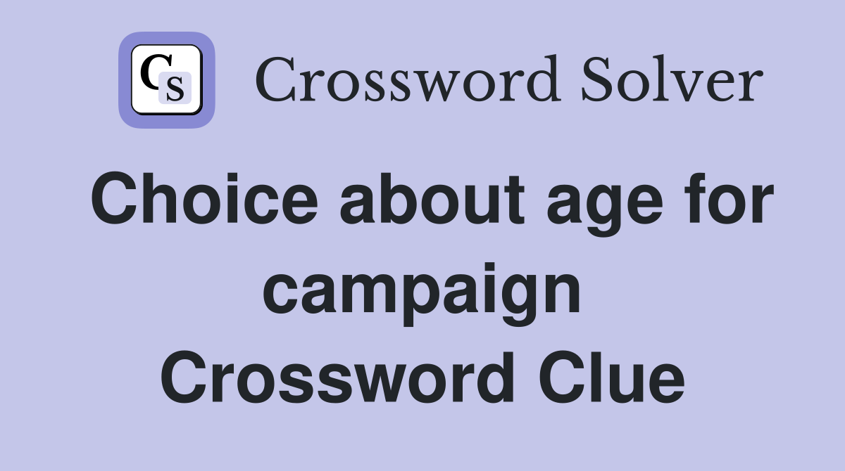 Choice about age for campaign Crossword Clue