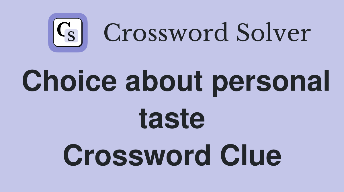Choice about personal taste Crossword Clue