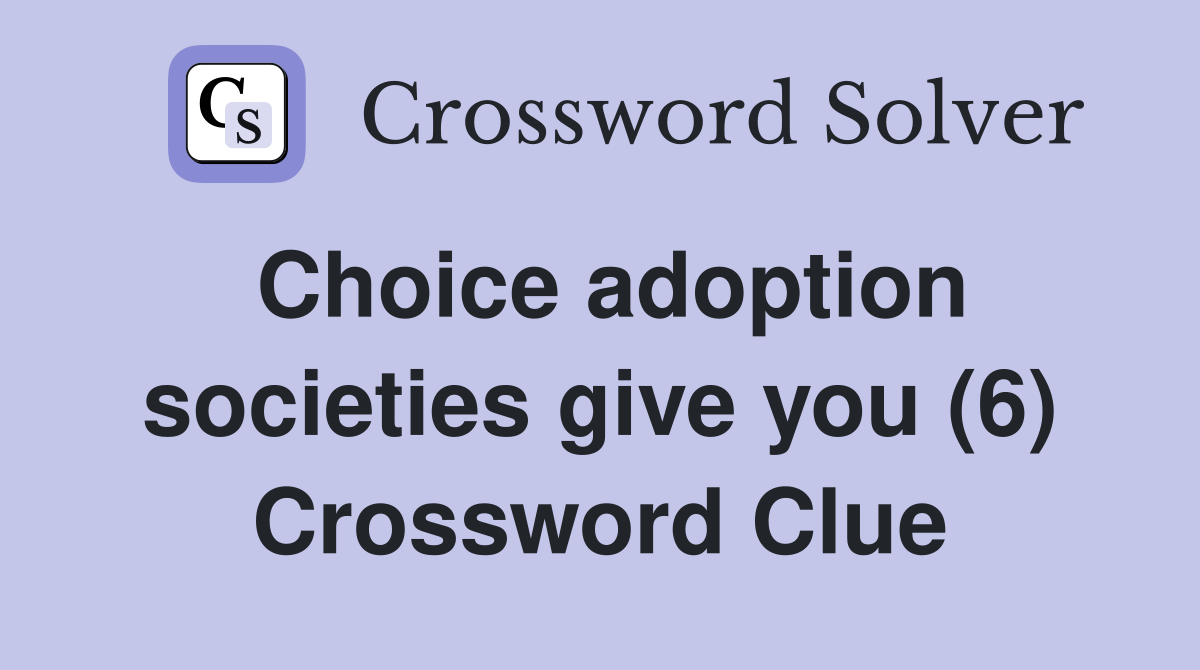 Choice adoption societies give you (6) Crossword Clue