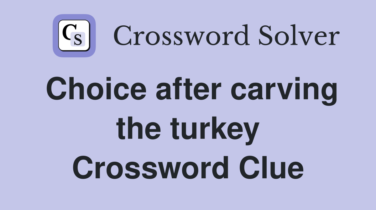Choice after carving the turkey Crossword Clue