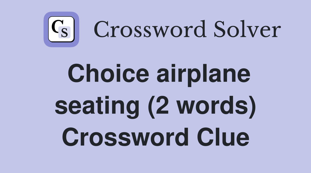 Choice airplane seating (2 words) Crossword Clue