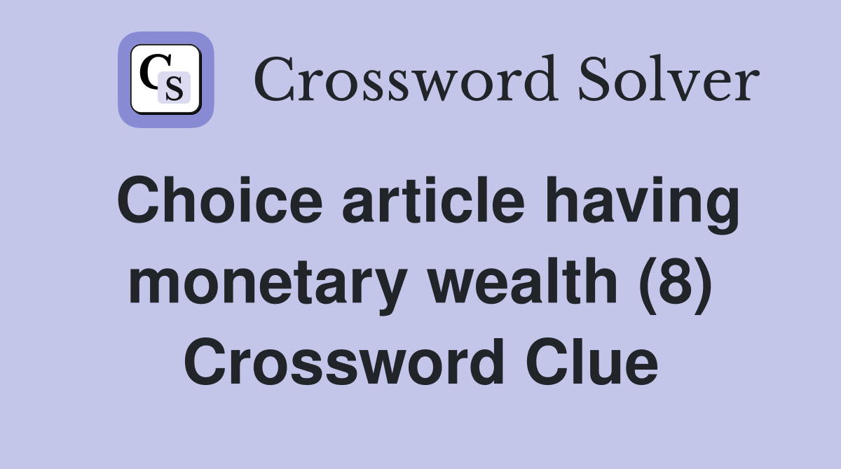 Choice article having monetary wealth (8) Crossword Clue