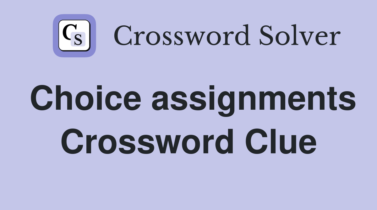 Choice assignments Crossword Clue