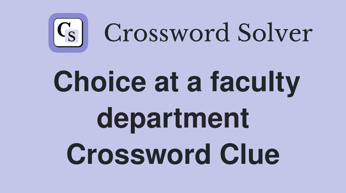 Choice at a faculty department Crossword Clue