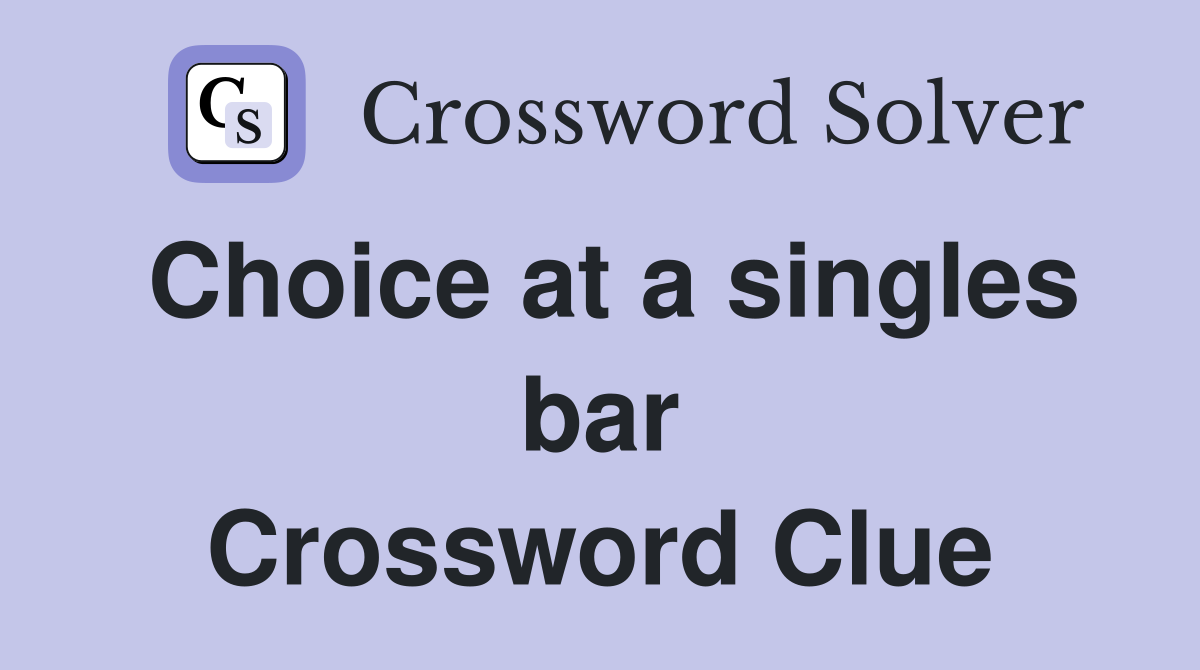 Choice at a singles bar Crossword Clue