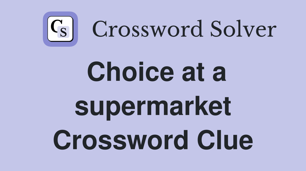 Choice at a supermarket Crossword Clue