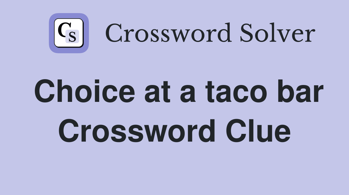 Choice at a taco bar Crossword Clue