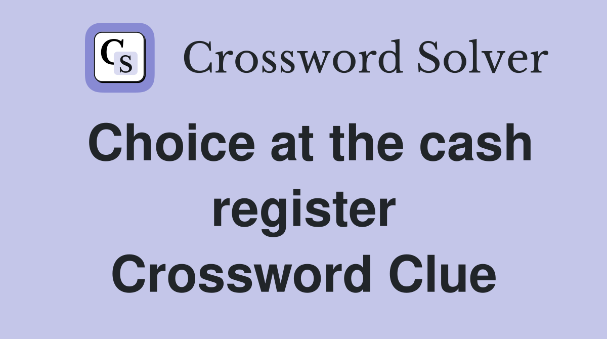 Choice at the cash register Crossword Clue
