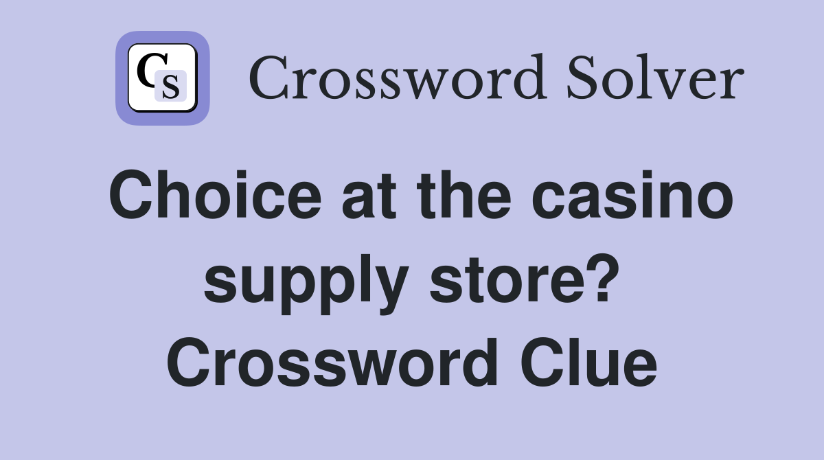 Choice at the casino supply store? Crossword Clue