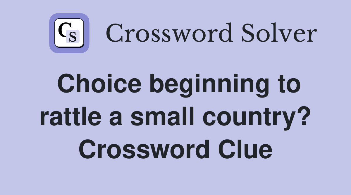 Choice beginning to rattle a small country? Crossword Clue