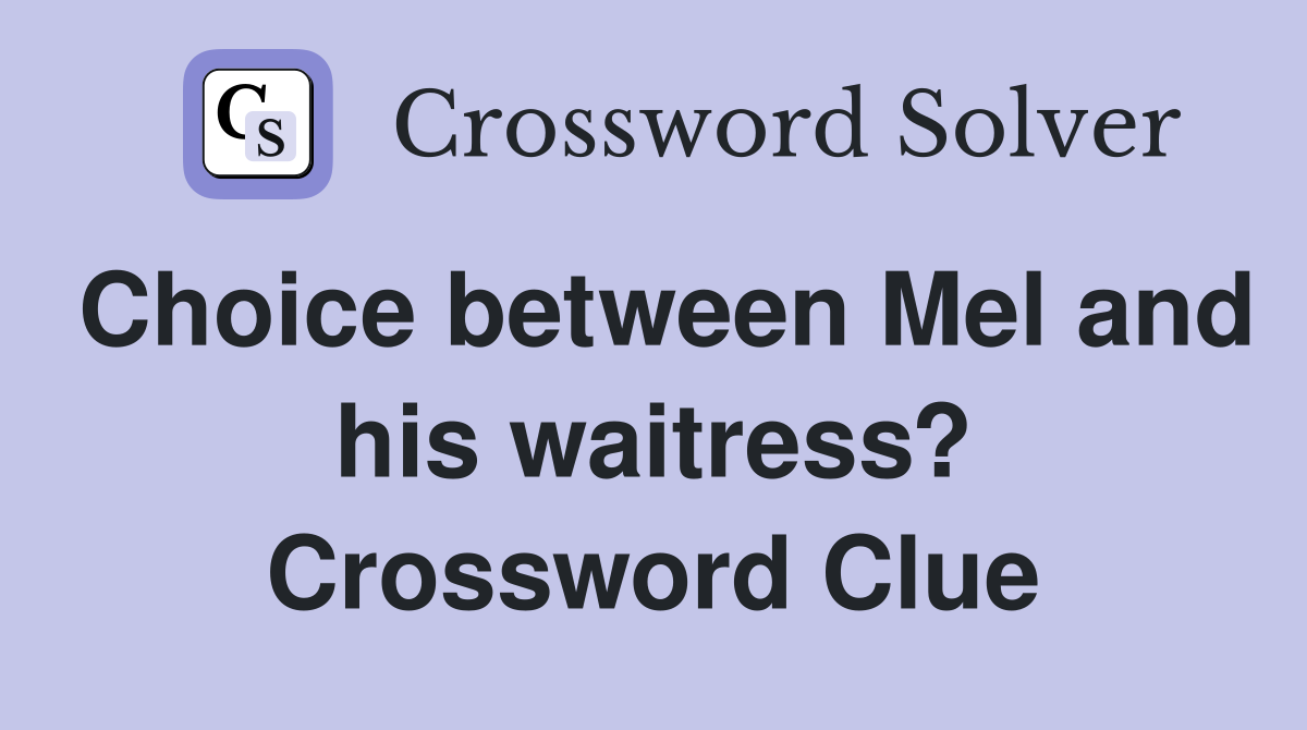 Choice between Mel and his waitress? Crossword Clue