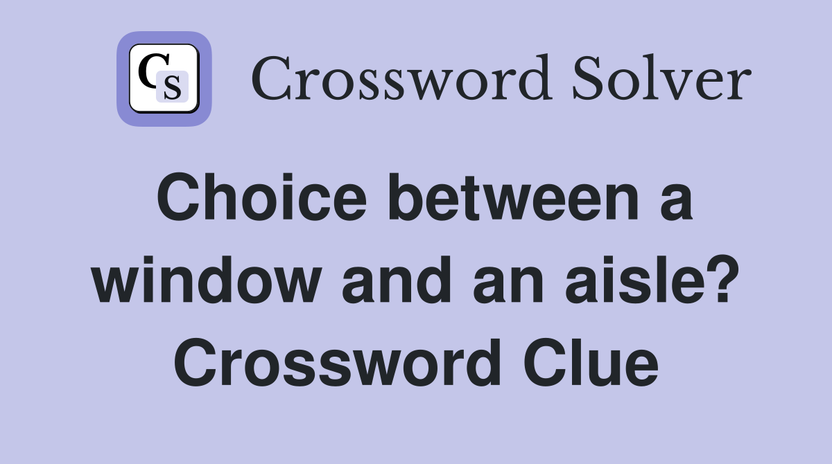 Choice between a window and an aisle? Crossword Clue