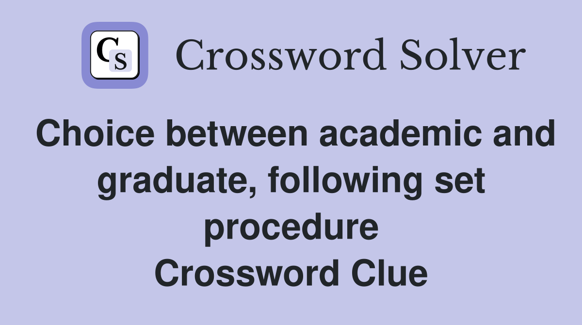 Choice between academic and graduate, following set procedure Crossword Clue
