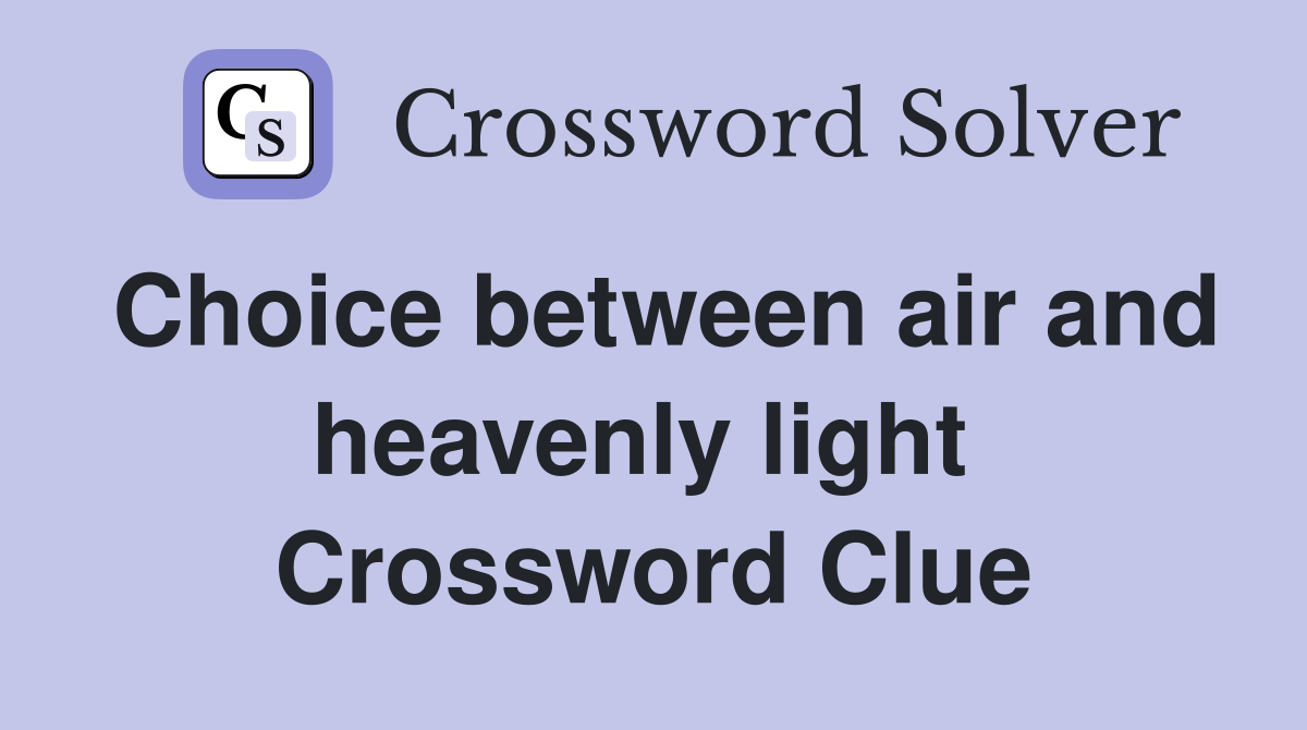 Choice between air and heavenly light  Crossword Clue