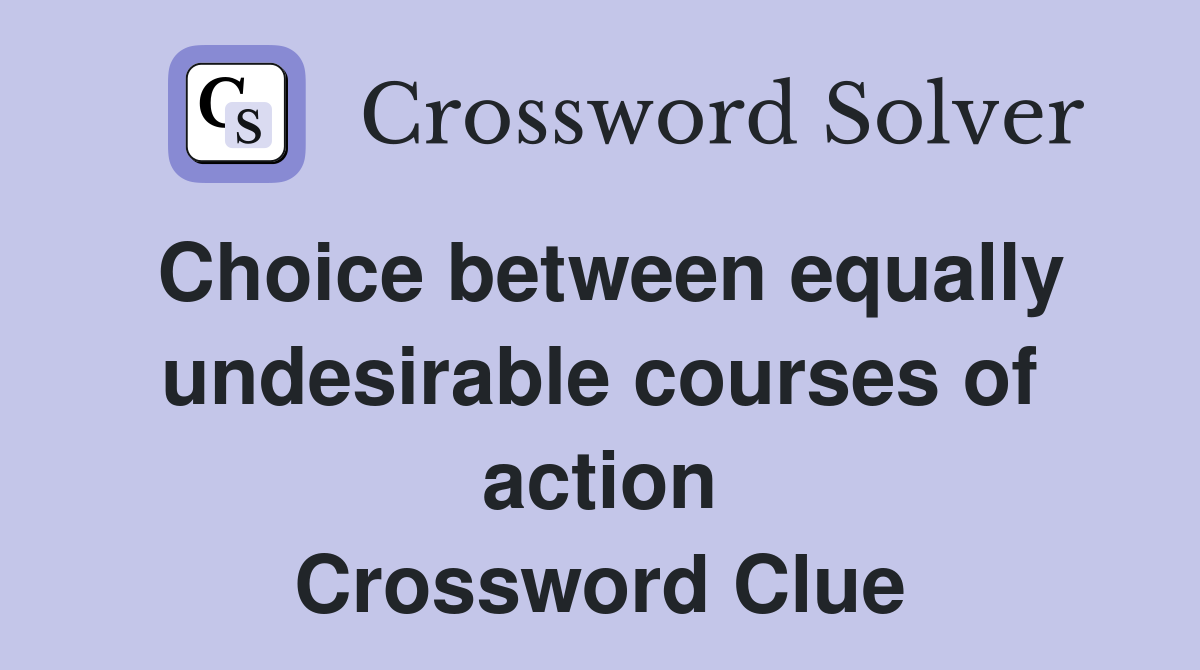 Choice between equally undesirable courses of action Crossword Clue