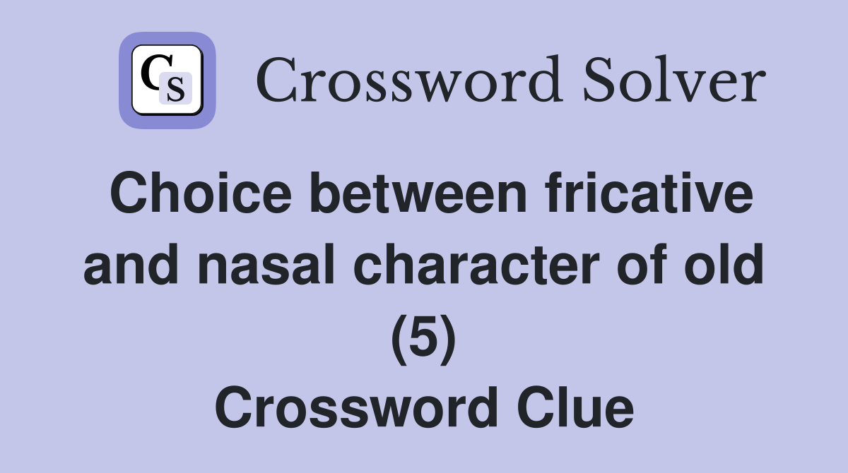 Choice between fricative and nasal character of old (5) Crossword Clue