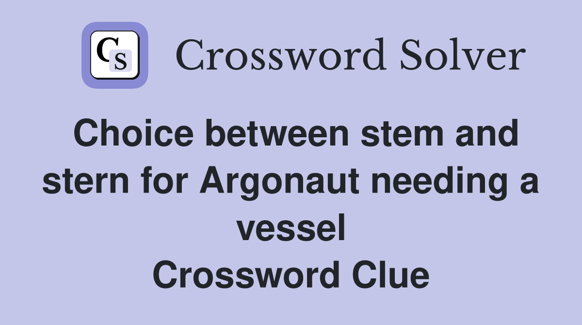 Choice between stem and stern for Argonaut needing a vessel Crossword Clue