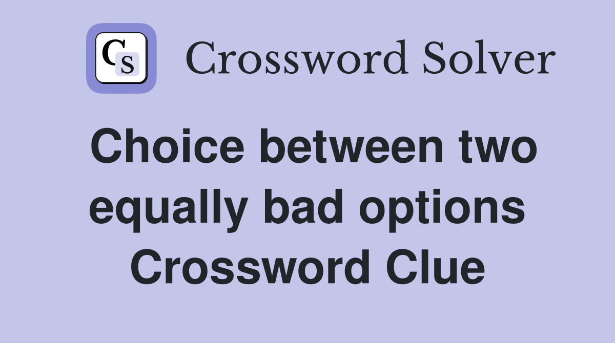 Choice between two equally bad options Crossword Clue