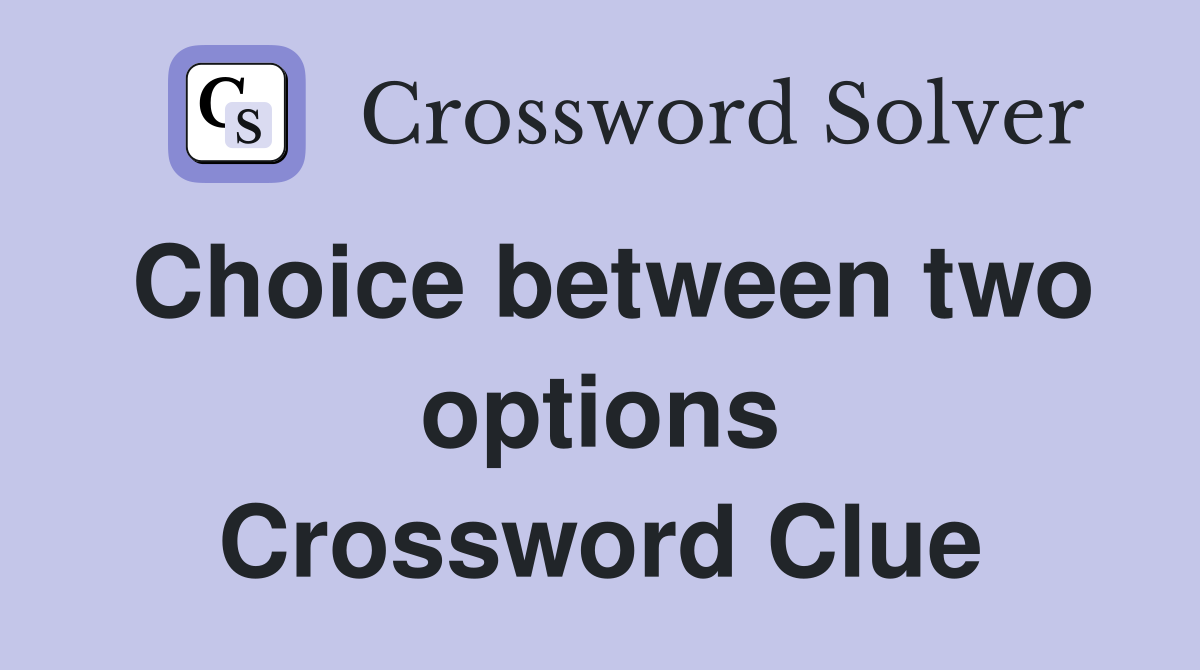 Choice between two options Crossword Clue