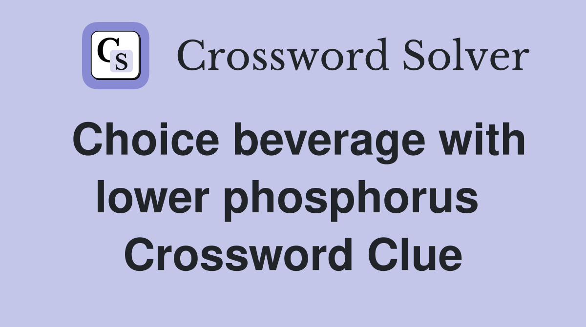 Choice beverage with lower phosphorus  Crossword Clue