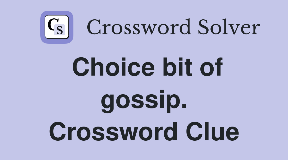 Choice bit of gossip. Crossword Clue