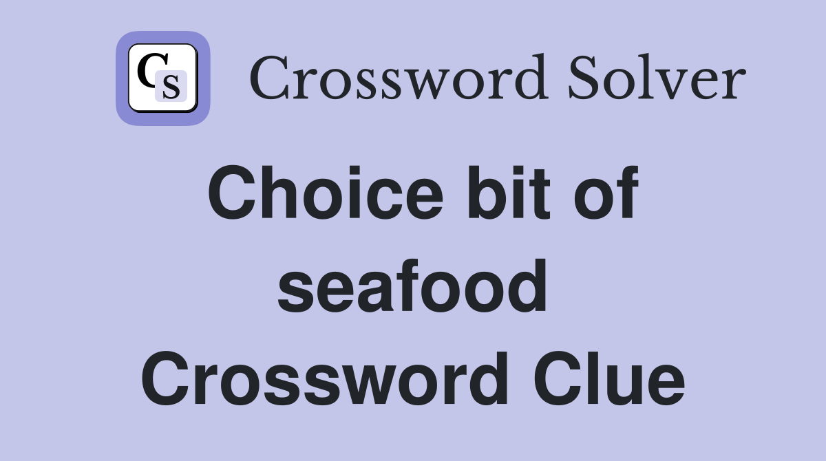 Choice bit of seafood Crossword Clue
