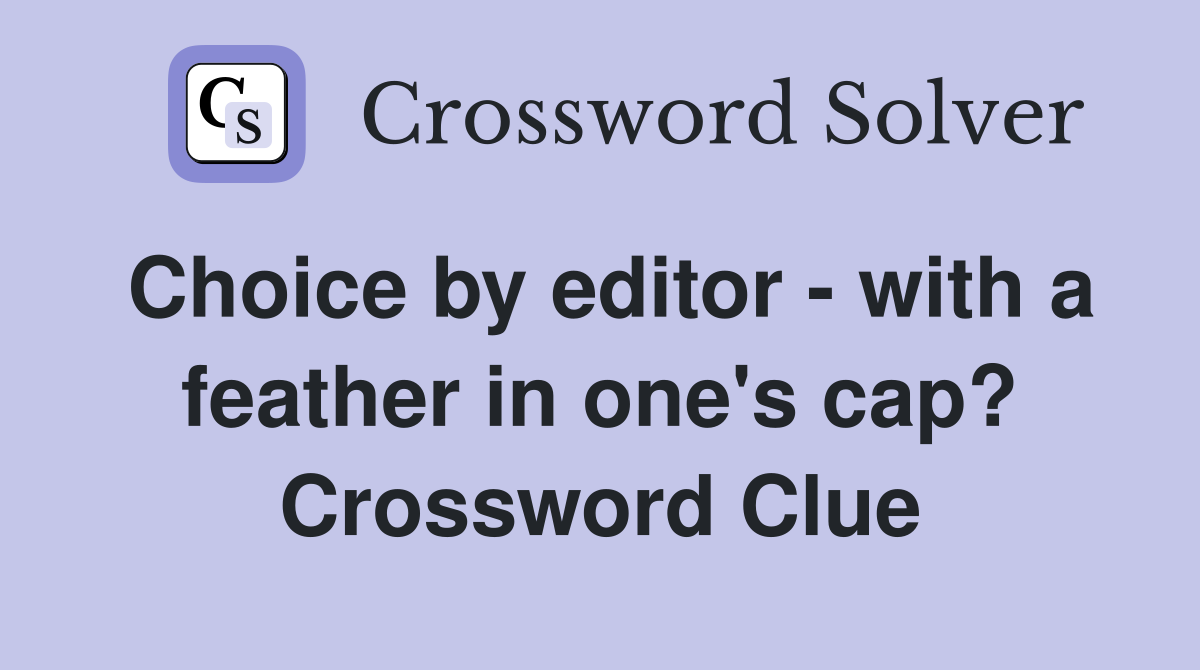 Choice by editor - with a feather in one's cap? Crossword Clue