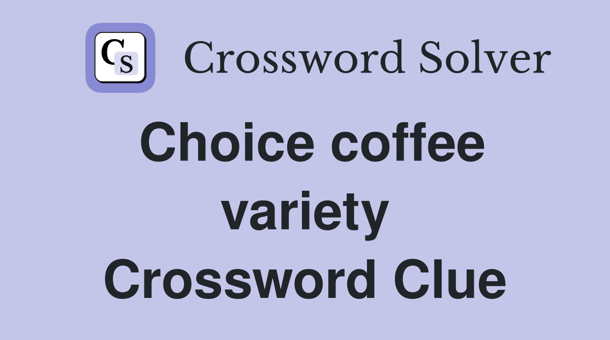 Choice coffee variety Crossword Clue