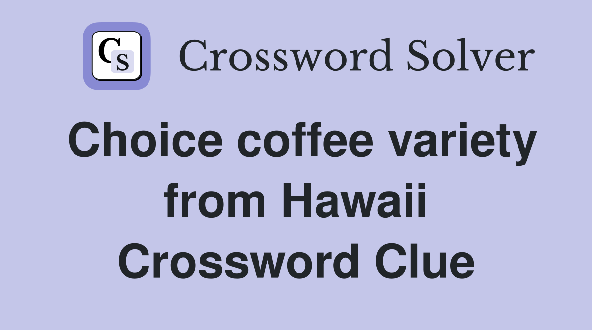 Choice coffee variety from Hawaii Crossword Clue