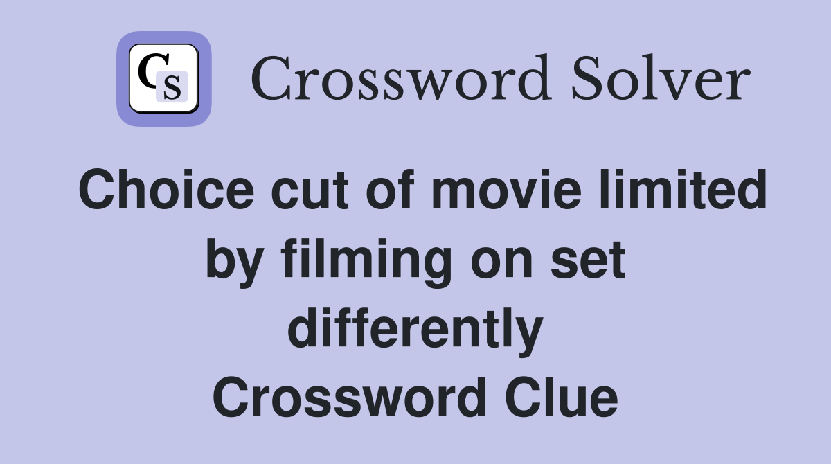 Choice cut of movie limited by filming on set differently Crossword Clue
