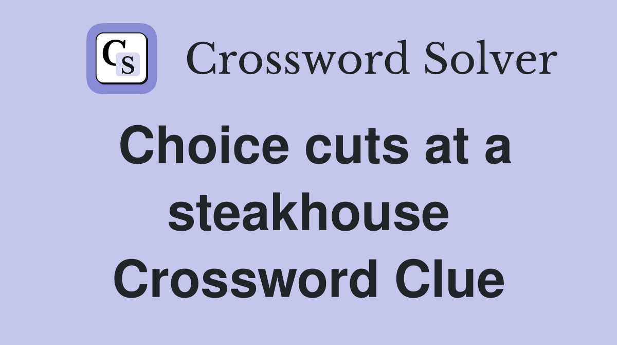 Choice cuts at a steakhouse Crossword Clue