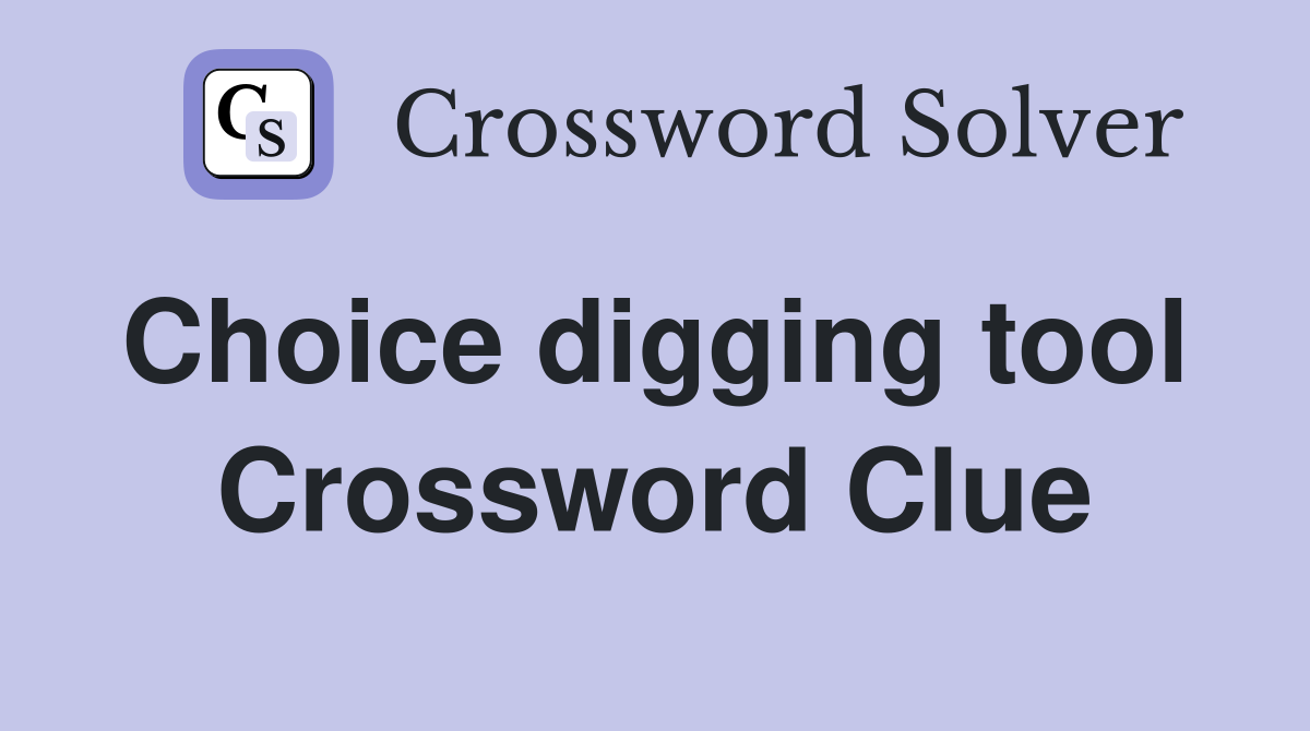 Choice digging tool  Crossword Clue