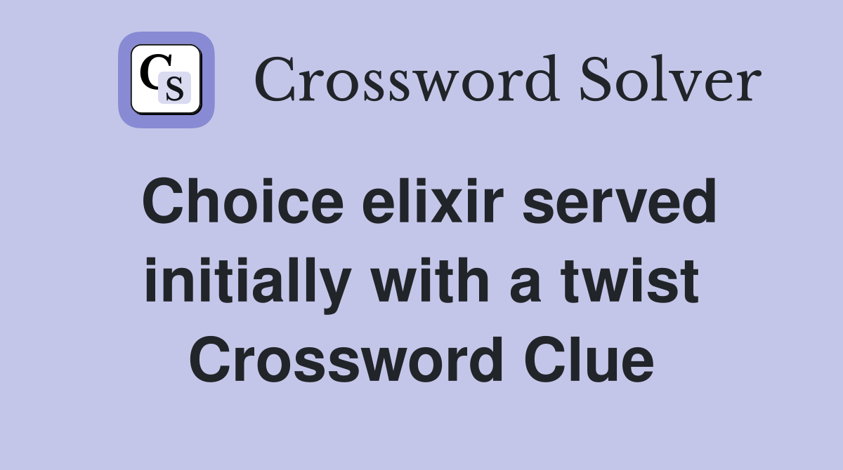 Choice elixir served initially with a twist Crossword Clue