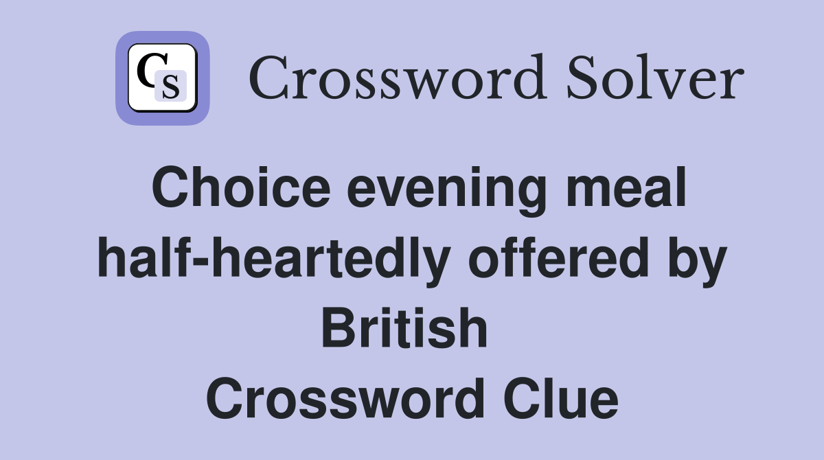 Choice evening meal half-heartedly offered by British  Crossword Clue