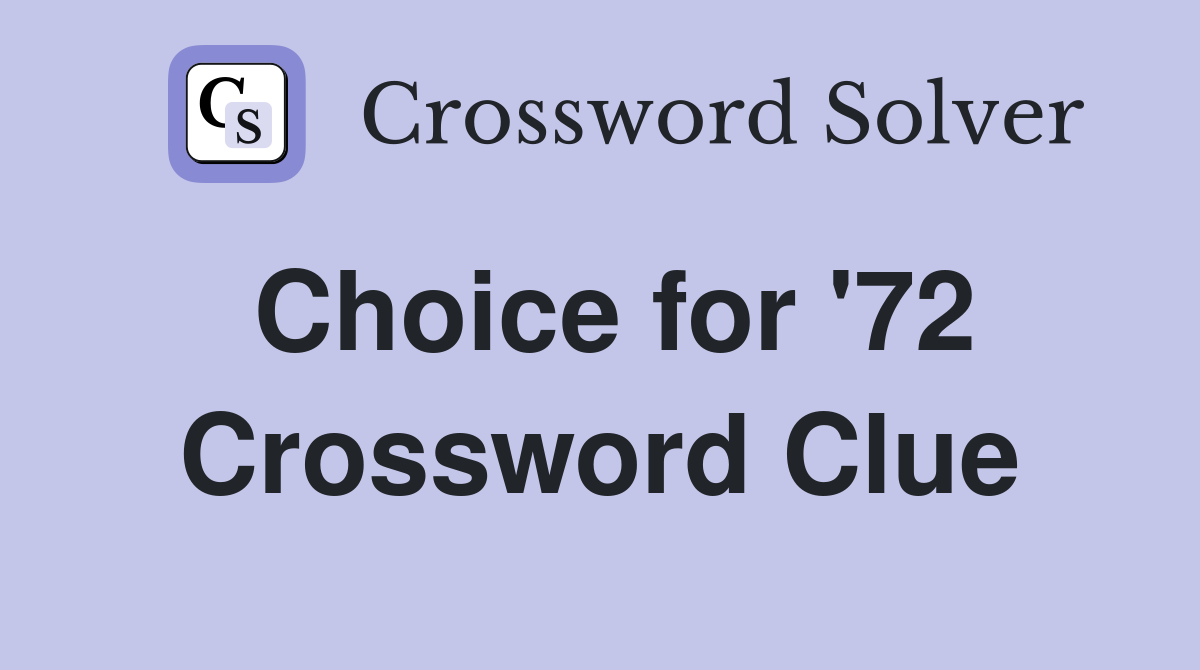 Choice for '72 Crossword Clue