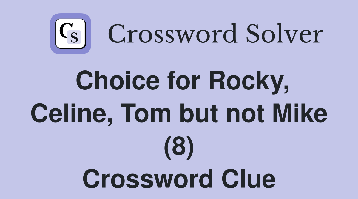 Choice for Rocky, Celine, Tom but not Mike (8) Crossword Clue