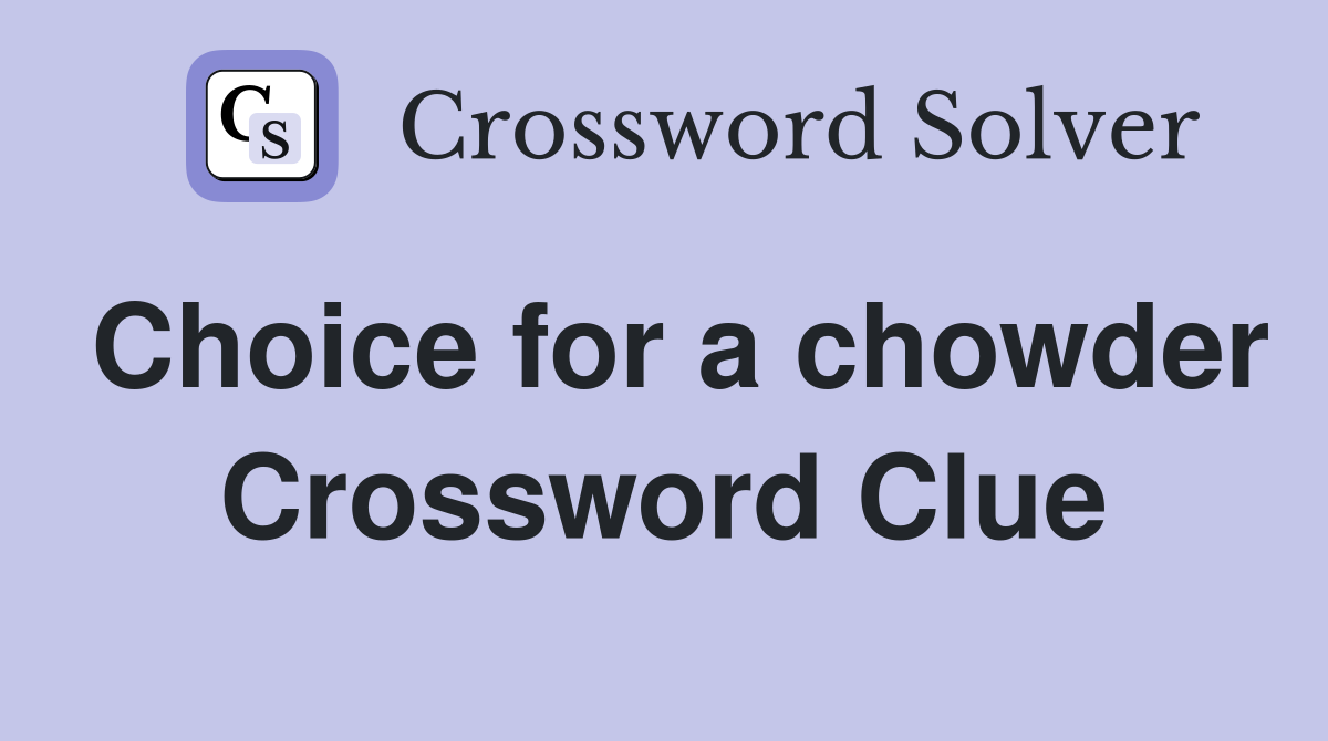 Choice for a chowder Crossword Clue