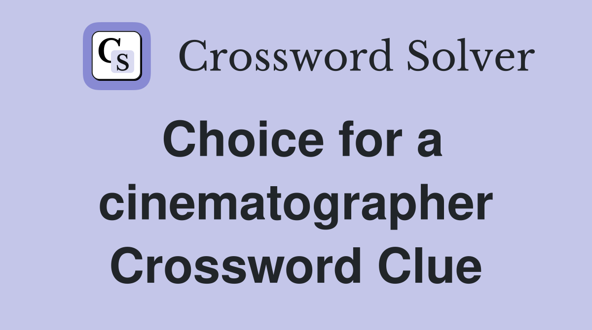 Choice for a cinematographer Crossword Clue