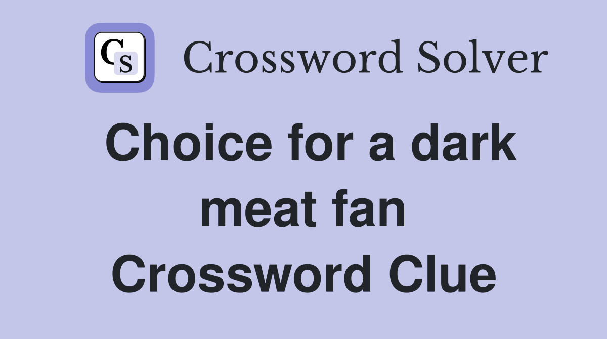 Choice for a dark meat fan Crossword Clue