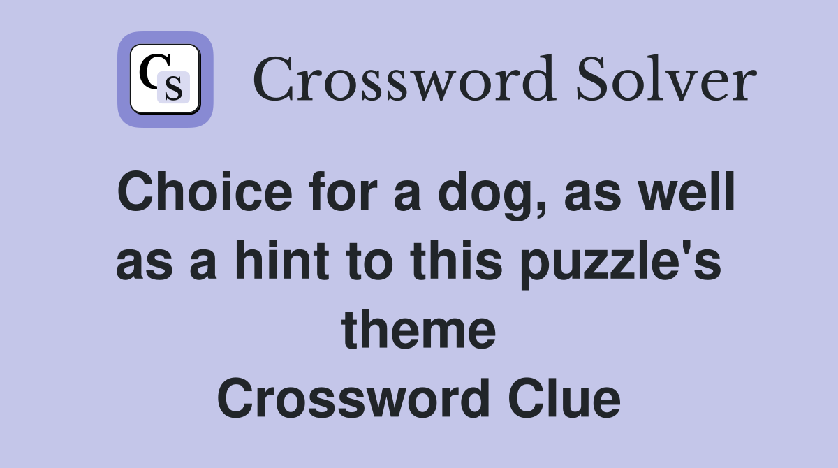 Choice for a dog, as well as a hint to this puzzle's theme Crossword Clue
