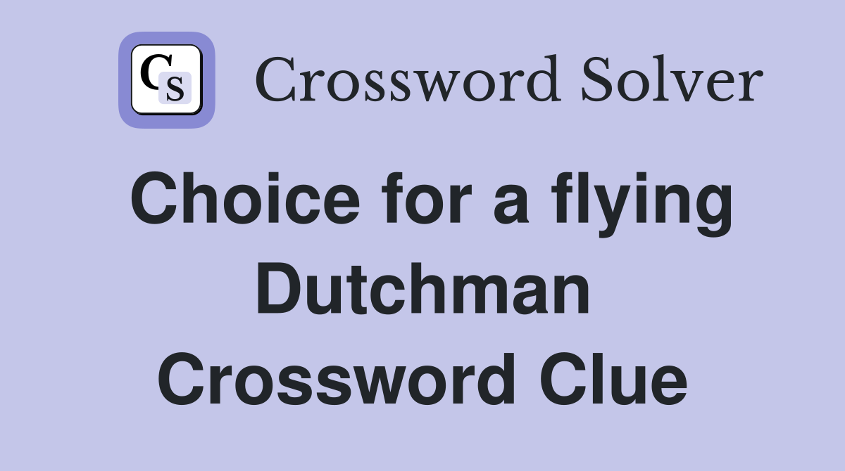 Choice for a flying Dutchman Crossword Clue