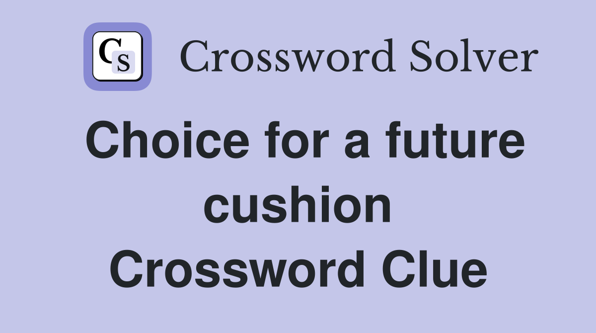 Choice for a future cushion Crossword Clue