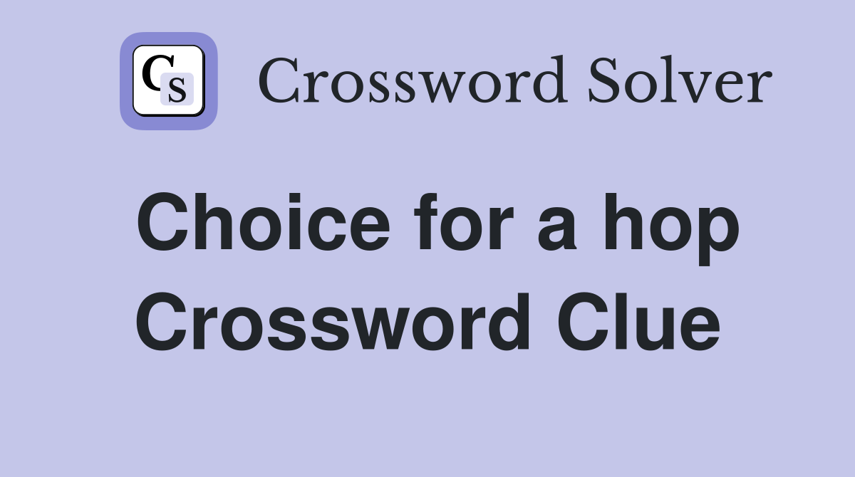 Choice for a hop Crossword Clue
