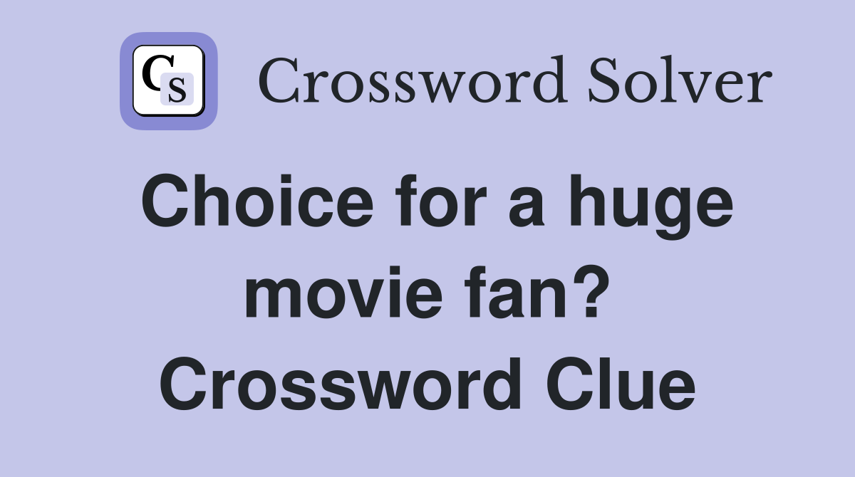Choice for a huge movie fan? Crossword Clue
